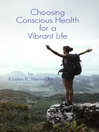 Cover image for Choosing Conscious Health for a Vibrant Life